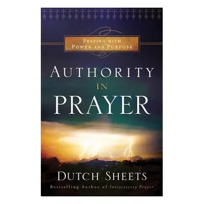 Authority in Prayer – Praying With Power and Purpose - Sheets, Dutch