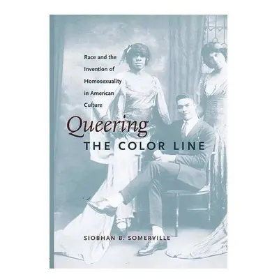 Queering the Color Line - Somerville, Siobhan B.