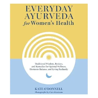 Everyday Ayurveda for Women's Health - O'Donnell, Kate a Brostrom, Cara