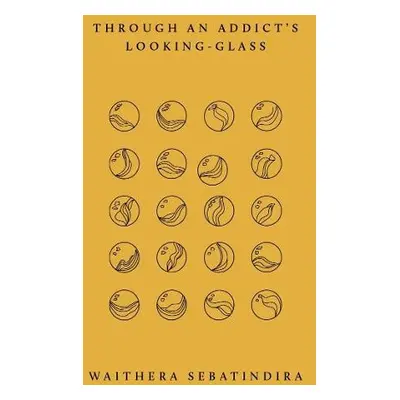 Through an Addict's Looking-Glass - Sebatindira, Waithera