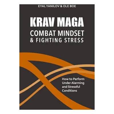 Krav Maga - Combat Mindset a Fighting Stress - Yanilov, Eyal a Boe, Ole