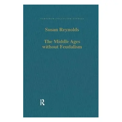 Middle Ages without Feudalism - Reynolds, Susan