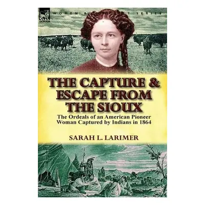 Capture and Escape from the Sioux - Larimer, Sarah L