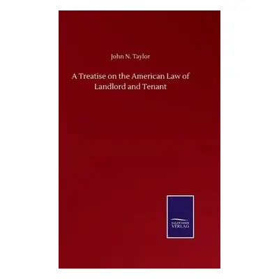 Treatise on the American Law of Landlord and Tenant - Taylor, John N