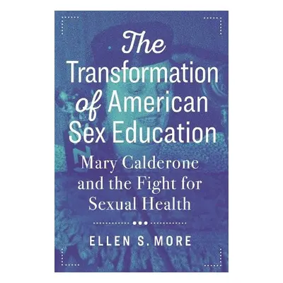 Transformation of American Sex Education - More, Ellen S.