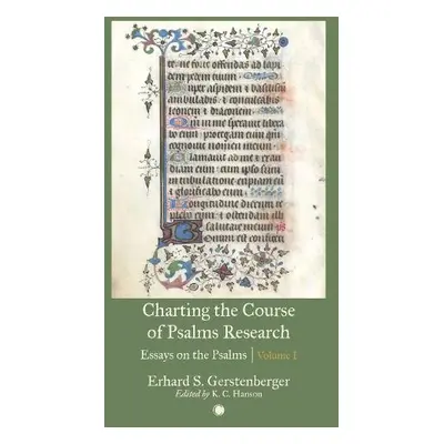 Charting the Course of Psalms Research : Essays on the Psalms, Volume I - Hanson, K. C. a Gerste