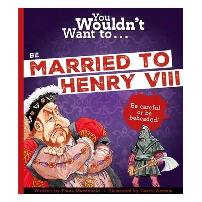 You Wouldn't Want To Be Married To Henry VIII! - Macdonald, Fiona