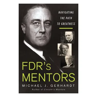 FDR's Mentors - Gerhardt, Michael J.