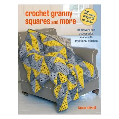 Crochet Granny Squares and More: 35 easy projects to make - Strutt, Laura