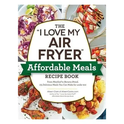 "I Love My Air Fryer" Affordable Meals Recipe Book - Clark, Aileen