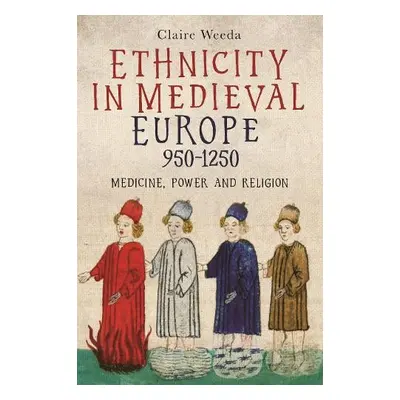 Ethnicity in Medieval Europe, 950-1250 - Weeda, Claire