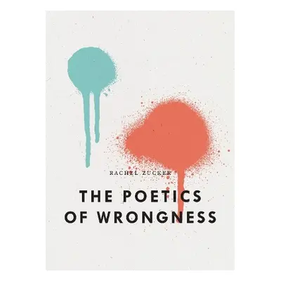 Poetics of Wrongness - Zucker, Rachel