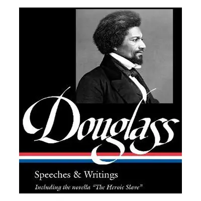 Frederick Douglass: Speeches a Writings (LOA #358) - Douglass, Frederick