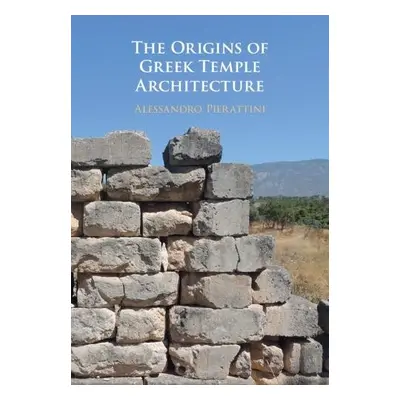 Origins of Greek Temple Architecture - Pierattini, Alessandro (University of Notre Dame, Indiana