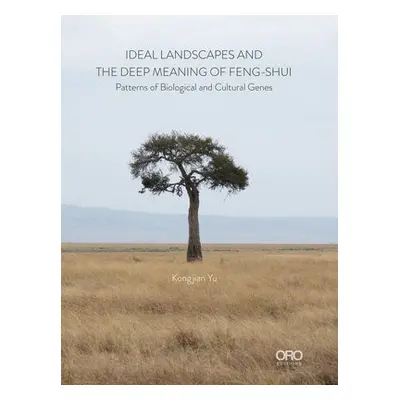 Ideal Landscapes and the Deep Meaning of Feng-Shui - Yu, Kongjian