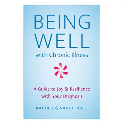 Being Well with Chronic Illness - Hill, Kat a Peate, Nancy