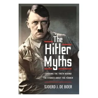 Hitler Myths - Sjoerd, J de Boer,