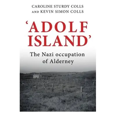 'Adolf Island' - Sturdy Colls, Caroline (Professor of Holocaust Archaeology and Genocide Investi