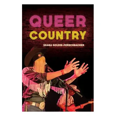 Queer Country - Goldin-Perschbacher, Shana