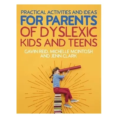 Practical Activities and Ideas for Parents of Dyslexic Kids and Teens - Reid, Gavin a McIntosh, 