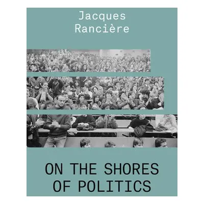 On the Shores of Politics - Ranciere, Jacques