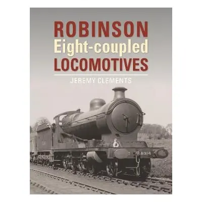 Robinson Eight-coupled Locomotives - Clements, Jeremy (Author)