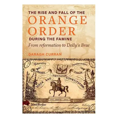 Rise and Fall of the Orange Order during the Famine - Curran, Daragh