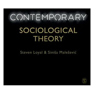 Contemporary Sociological Theory - Loyal, Steven a Malesevic, Sinisa