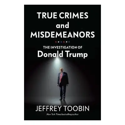 True Crimes and Misdemeanors - Toobin, Jeffrey