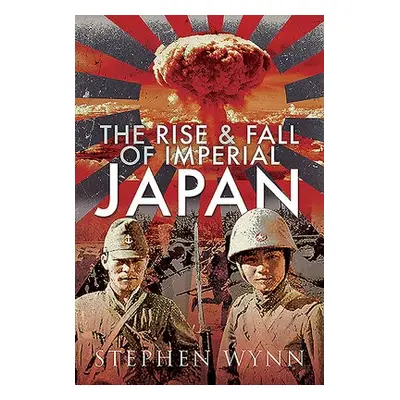 Rise and Fall of Imperial Japan - Wynn, Stephen