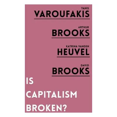 Is Capitalism Broken? - Varoufakis, Yanis a Brooks, Arthur a vanden Heuvel, Katrina a Brooks, Da