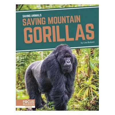 Saving Animals: Saving Mountain Gorillas - Bullard, Lisa