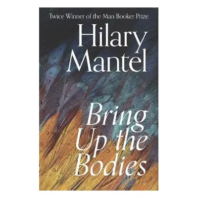 Bring Up the Bodies - Mantel, Hilary