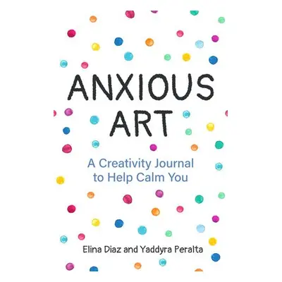 Anxious Art - Peralta, Yaddyra a Diaz, Elina