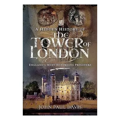 Hidden History of the Tower of London - Davis, John Paul