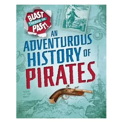 Blast Through the Past: An Adventurous History of Pirates - Howell, Izzi