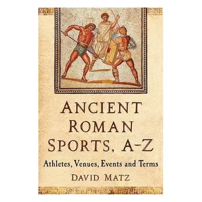 Ancient Roman Sports, A-Z - Matz, David