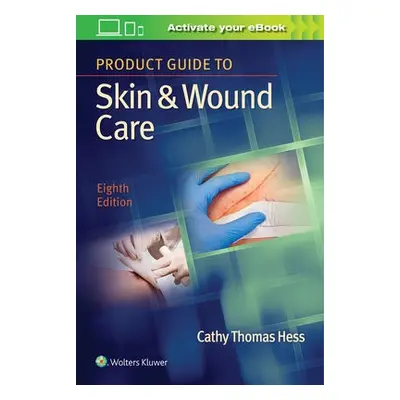 Product Guide to Skin a Wound Care - Hess, Cathy Thomas, RN, BSN, CWCN