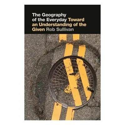 Geography of the Everyday - Sullivan, Rob