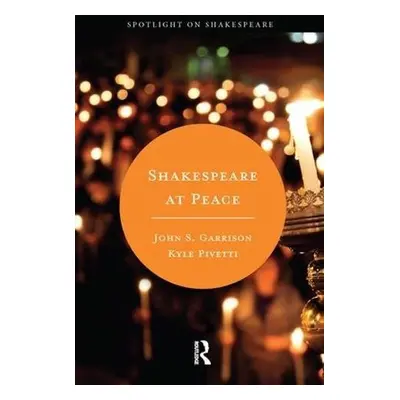 Shakespeare at Peace - Pivetti, Kyle (Norwich University, USA) a Garrison, John S. (Carroll Univ