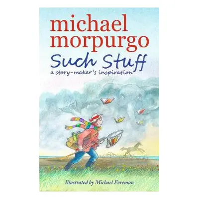 Such Stuff: A Story-maker's Inspiration - Morpurgo, Sir Michael