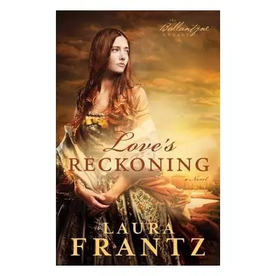 Love`s Reckoning - A Novel - Frantz, Laura