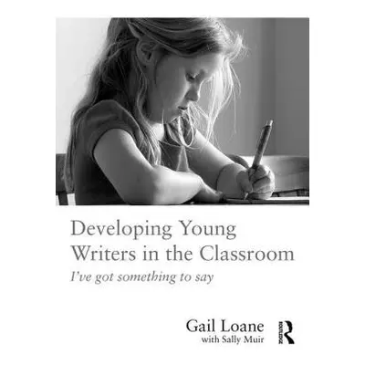 Developing Young Writers in the Classroom - Loane, Gail