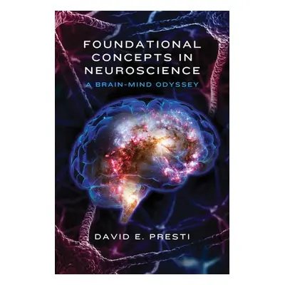 Foundational Concepts in Neuroscience - Presti, David E.