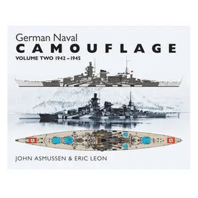 German Naval Camouflage Volume II: 1942-1945 - Leon, Eric a Asmussen, John