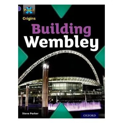 Project X Origins: Purple Book Band, Oxford Level 8: Buildings: Building Wembley - Parker, Steve