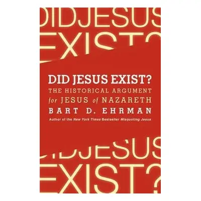 Did Jesus Exist? The Historical Argument for Jesus of Nazareth - Ehrman, Bart D.