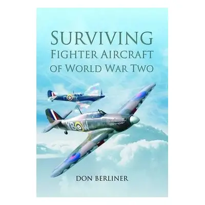 Surviving Fighter Aircraft of World War Two - Berliner, Don