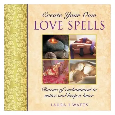 Create your own love spells - Watts, Laura J.