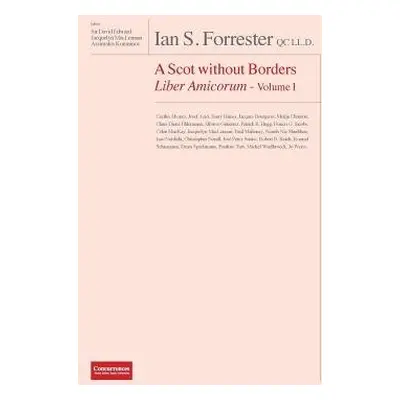 IAN S. FORRESTER QC LL.D. A Scot without Borders Liber Amicorum - Volume I